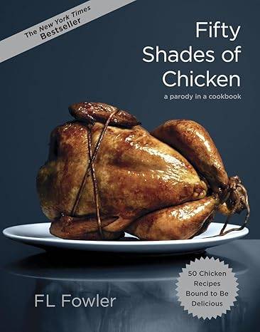 Fifty Shades of Chicken: A Parody in a Cookbook