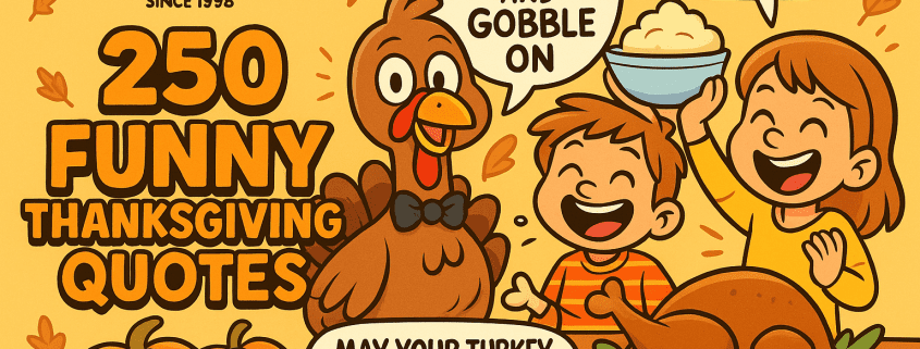 A lively, cartoon-style Thanksgiving illustration in warm autumn colors features a smiling turkey wearing a bow tie, two laughing children holding a bowl of mashed potatoes, and two cheerful pumpkins. Bold text on the left reads “250 Funny Thanksgiving Quotes” with the FunAttic “Where Fun Never Gets Old. Since 1998” logo above it. Speech bubbles say “Keep calm and gobble on,” “Let’s get basted,” and “May your turkey be tender and your relatives behave.” Falling leaves and a roasted turkey on a plate complete the festive, playful FunAttic-themed design.
